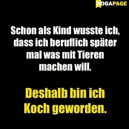 Schon als Kind wusste ich, dass ich beruflich später mal was mit Tieren machen will. Deshalb bin ich Koch geworden.