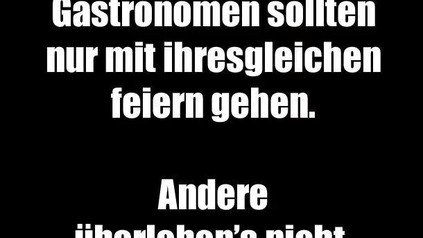 Gastronomen sollten nur mit ihresgleichen feiern gehen. Andere überleben's nicht