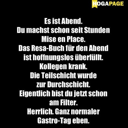 Es ist Abend. Du machst schon seit Stunden Mise en Place. Das Resa-Buch für den Abend ist hoffnungslos überfüllt. Kollegen krank. Die Teilschicht wurde zur Durchschicht. Eigentlich bist du jetzt schon am Filter. Herrlich. Ganz normaler Gastro-Tag eben.